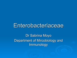Enterobacteriaceae Dr Sabrina Moyo Department of Mircobiology and Immunology 