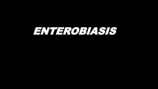 ENTEROBIASIS
 