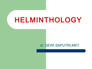 HELMINTHOLOGY dr. DEWI SAPUTRI,MKT 