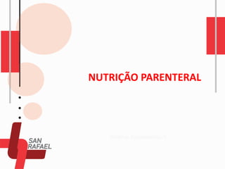 NUTRIÇÃO PARENTERAL
Matéria: Fundamentos II
 