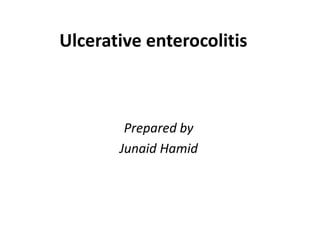 Ulcerative enterocolitis



        Prepared by
       Junaid Hamid
 