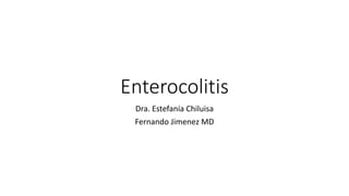 Enterocolitis
Dra. Estefanía Chiluisa
Fernando Jimenez MD
 