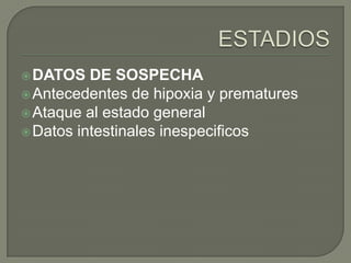  DATOS   DE SOSPECHA
 Antecedentes de hipoxia y prematures
 Ataque al estado general
 Datos intestinales inespecificos
 