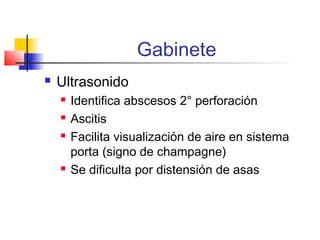 Gabinete
 Ultrasonido
 Identifica abscesos 2° perforación
 Ascitis
 Facilita visualización de aire en sistema
porta (signo de champagne)
 Se dificulta por distensión de asas
 