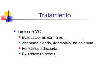Tratamiento
 Inicio de VO:
 Evacuaciones normales
 Abdomen blando, depresible, no doloroso
 Peristalsis adecuada
 Rx abdomen normal
 