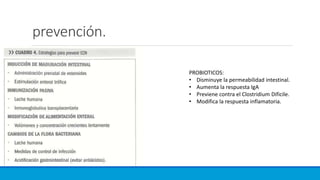 prevención.
PROBIOTICOS:
• Disminuye la permeabilidad intestinal.
• Aumenta la respuesta IgA
• Previene contra el Clostridium Dificile.
• Modifica la respuesta inflamatoria.
 