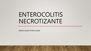 ENTEROCOLITIS
NECROTIZANTE
RENZO ELIAN VITON CUEVA
 