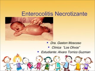 Enterocolitis Necrotizante



               Dra. Gaston Moscoso
               Clinica “Los Olivos”

         Estudiante: Alvaro Torrico Guzman
 