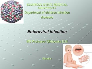 KHARKOV STATE MEDICAL
UNIVERSITY
Department of children infection
diseases
Enteroviral infection
MD Professor Olkhovska O.N.
Kharkiv
 