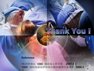 Thank You ! Reference:  疾病管制局  CDC  腸病毒工作手冊  2007.3 月 CDC  腸病毒感染併發重症臨床處理注意事項  2006.3  月 
