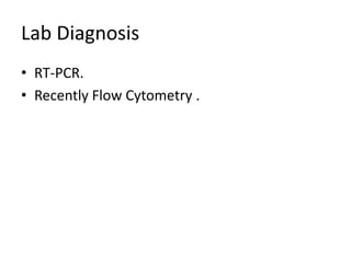 Lab Diagnosis
• RT-PCR.
• Recently Flow Cytometry .
 