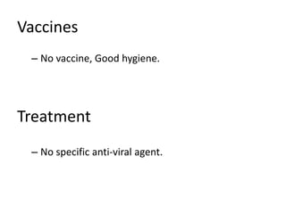 Vaccines
 – No vaccine, Good hygiene.




Treatment
 – No specific anti-viral agent.
 