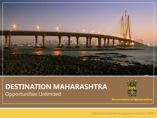 DESTINATIONMAHARASHTRA OpportunitiesUnlimited GovernmentofMaharashtra MaharashtraIndustrialDevelopmentCorporation(MIDC) 