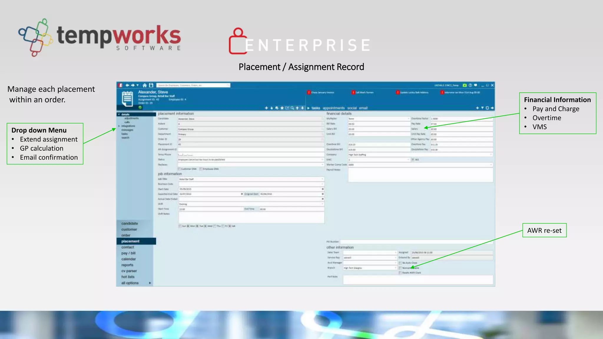 Placement / Assignment Record
Manage each placement
within an order.
Drop down Menu
• Extend assignment
• GP calculation
• Email confirmation
Financial Information
• Pay and Charge
• Overtime
• VMS
AWR re-set
 