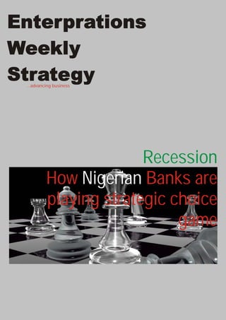 ...advancing business
Enterprations
Weekly
Strategy
Recession
How Banks are
playing strategic choice
game
Nigerian
 