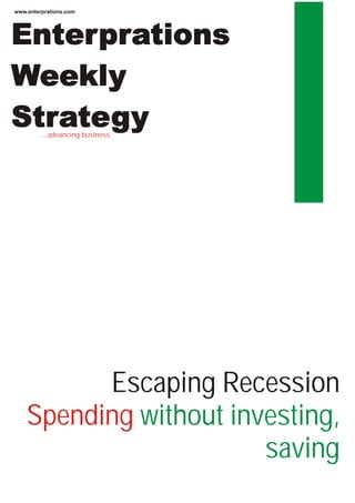 ...advancing business
Enterprations
Weekly
Strategy
Spending
Escaping Recession
without investing,
saving
www.enterprations.com
 