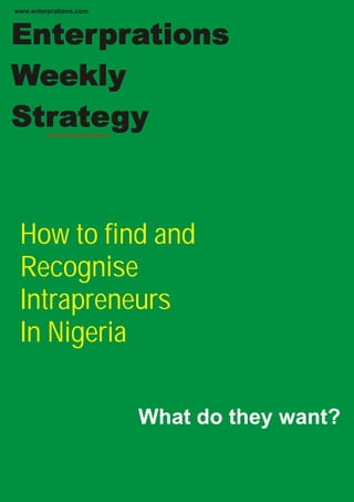 ...advancing business
Enterprations
Weekly
Strategy
How to find and
Recognise
Intrapreneurs
In Nigeria
www.enterprations.com
What do they want?
 