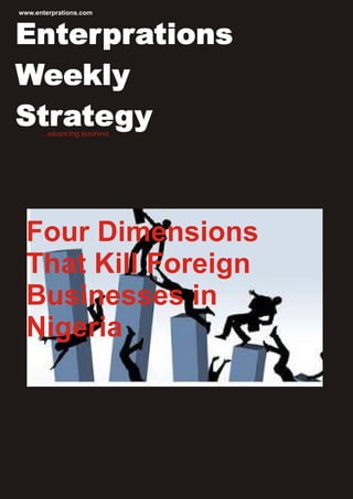 ...advancing business
Enterprations
Weekly
Strategy
www.enterprations.com
Four Dimensions
That Kill Foreign
Businesses in
Nigeria
 