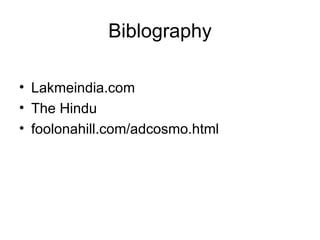 Biblography Lakmeindia.com The Hindu foolonahill.com/adcosmo.html 
