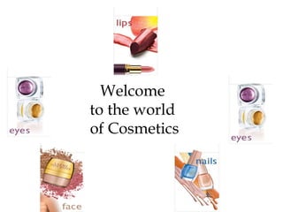 Welcome  to the world  of Cosmetics 