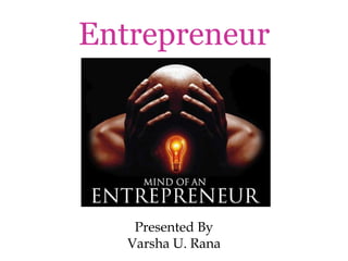 Entrepreneur Presented By Varsha U. Rana 