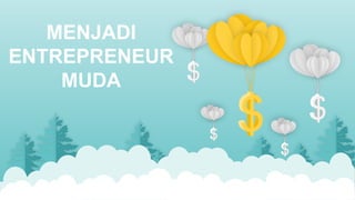 MENJADI
ENTREPRENEUR
MUDA
 