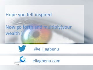 Hope you felt inspired
Now go forth and multiply(your
wealth )
@eli_agbenu
eliagbenu.com
 