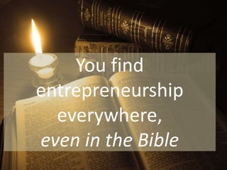 You find
entrepreneurship
everywhere,
even in the Bible
 