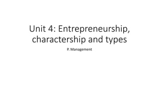 Unit 4: Entrepreneurship,
charactership and types
P. Management
 