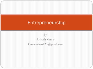 Entrepreneurship

            By-
      Avinash Kumar
kumaravinash23@gmail.com
 