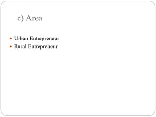 c) Area
 Urban Entrepreneur
 Rural Entrepreneur
 