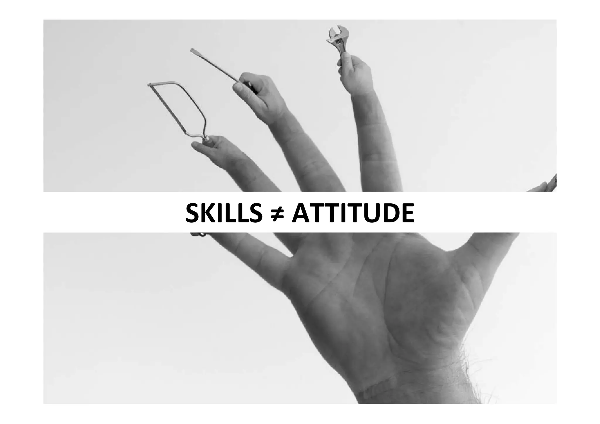 SKILLS ≠ ATTITUDE