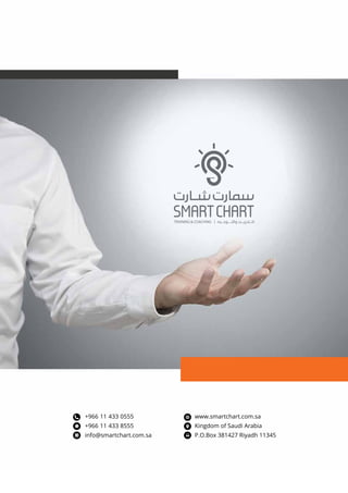 +966 11 433 0555
+966 11 433 8555
info@smartchart.com.sa
www.smartchart.com.sa
Kingdom of Saudi Arabia
P.O.Box 381427 Riyadh 11345
 