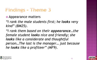  Appearance matters
“I rank the male students first; he looks very
kind” (BM25).
“I rank them based on their appearance…the
female student looks nice and friendly; she
looks like a considerate and thoughtful
person…The last is the manager… just because
he looks like a profiteer” (MF9).
13
 