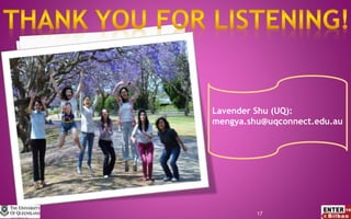 Lavender Shu (UQ):
mengya.shu@uqconnect.edu.au
17
 