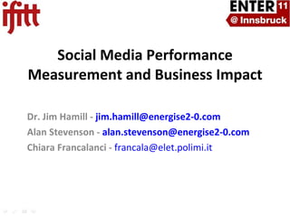 Dr. Jim Hamill -  [email_address]   Alan Stevenson -  [email_address]   Chiara Francalanci -   [email_address] Social Media Performance Measurement and Business Impact 
