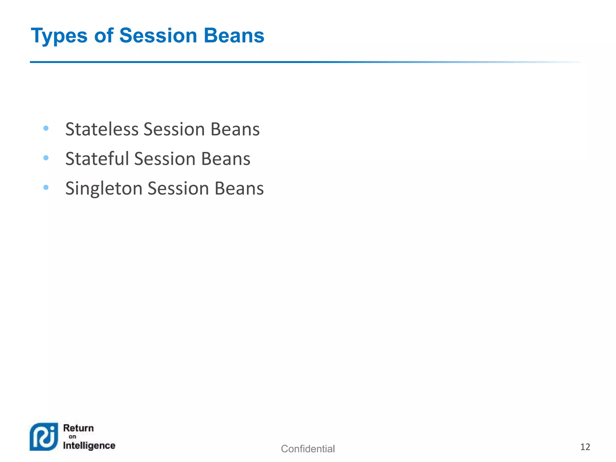 Confidential 12
Types of Session Beans
• Stateless Session Beans
• Stateful Session Beans
• Singleton Session Beans
 