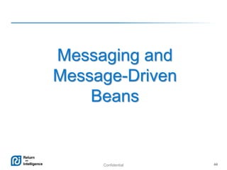 Confidential 44
Messaging and
Message-Driven
Beans
 