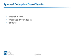 Confidential 8
Types of Enterprise Bean Objects
• Session Beans
• Message-driven beans
• Entities
 