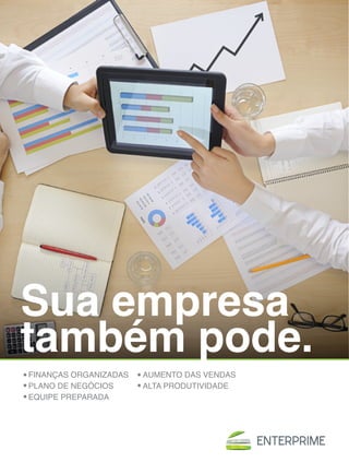 Sua empresa
também pode.
FINANÇAS ORGANIZADAS   AUMENTO DAS VENDAS
PLANO DE NEGÓCIOS      ALTA PRODUTIVIDADE
EQUIPE PREPARADA
 