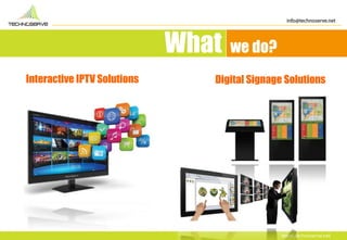 Interactive IPTV Solutions Digital Signage Solutions
What we do?
 