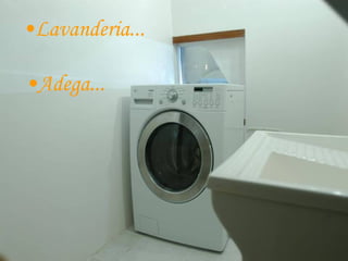 Lavanderia... Adega... 