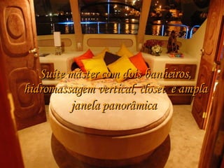 Suíte máster com dois banheiros, hidromassagem vertical, closet  e ampla janela panorâmica   