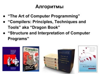 Алгоритмы 
● “The Art of Computer Programming” 
● “Compilers: Principles, Techniques and 
Tools” aka “Dragon Book” 
● “Str...