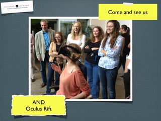 AND 
Oculus Rift 
Come and see us 
 