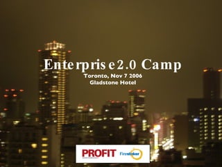 Enterprise2.0 Camp Toronto, Nov 7 2006 Gladstone Hotel 