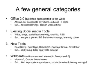 A few general categories <ul><li>Office 2.0 ( Desktop apps ported to the web) </li></ul><ul><ul><li>Always-on, accessible ...