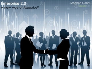Enterprise 2.0           Stephen Collins
                               acidlabs
A new Age of Aquarius?
 