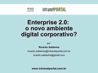 Enterprise 2.0:  o novo ambiente digital corporativo? por  Ricardo Saldanha [email_address] [email_address] www.intranetportal.com.br 