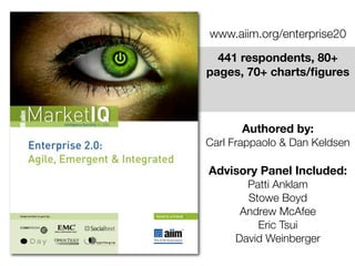 www.aiim.org/enterprise20

  441 respondents, 80+
pages, 70+ charts/ﬁgures



       Authored by:
Carl Frappaolo & Dan Kel...